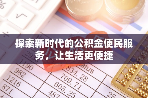 南和探索新时代的公积金便民服务，让生活更便捷