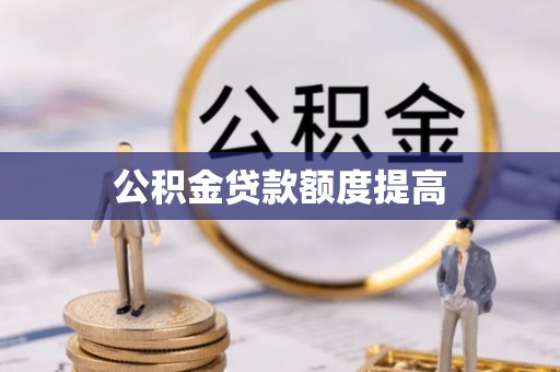南和公积金贷款额度提高