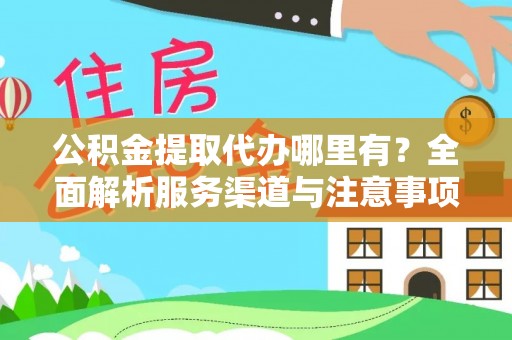 南和公积金提取代办哪里有？全面解析服务渠道与注意事项