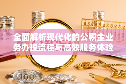 南和全面解析现代化的公积金业务办理流程与高效服务体验
