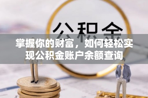 南和掌握你的财富，如何轻松实现公积金账户余额查询